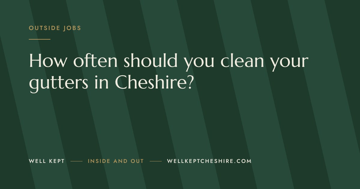 How often should you clean your gutters in Cheshire?